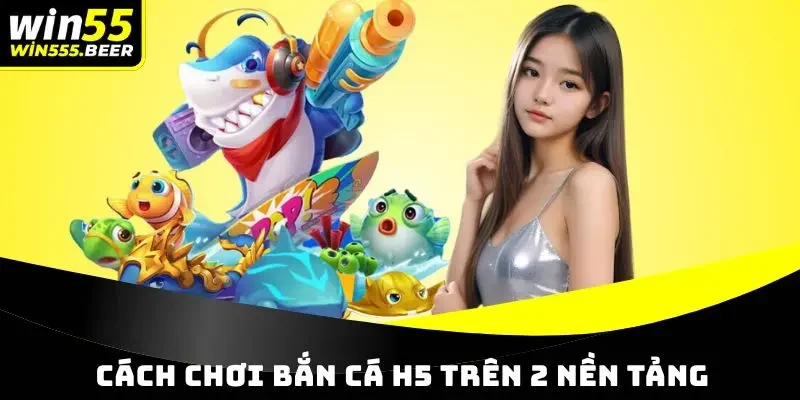 Cách chơi săn cá H5 trên 2 nền tảng
