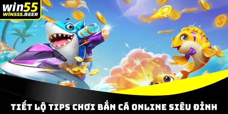 Tiết lộ tips chơi bắn cá qua mạng siêu đỉnh