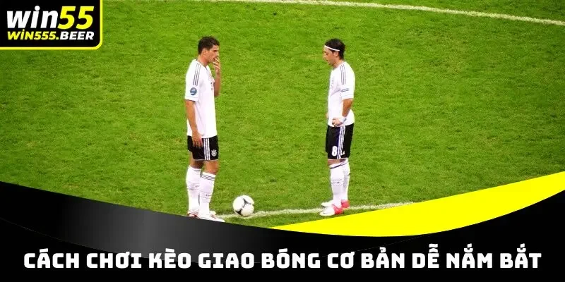 Cách chơi kèo giao bóng cơ bản dễ nắm bắt