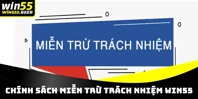 Miễn trừ trách nhiệm WIN55 là quy định cơ bản tại WIN55